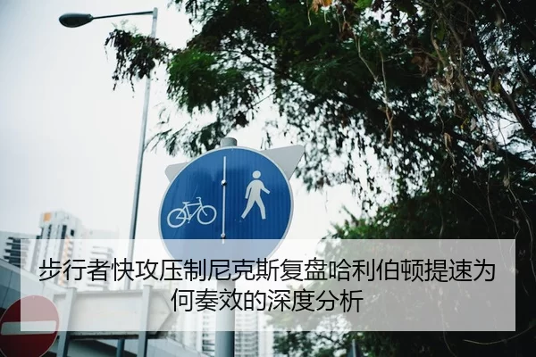 步行者快攻压制尼克斯复盘哈利伯顿提速为何奏效的深度分析