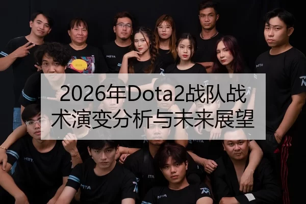 2026年Dota2战队战术演变分析与未来展望