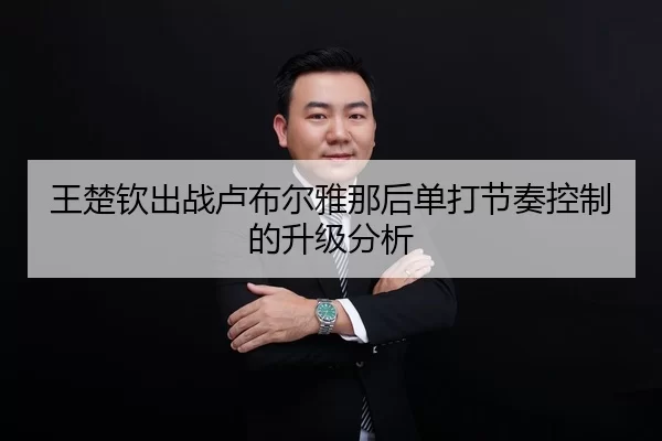 王楚钦出战卢布尔雅那后单打节奏控制的升级分析