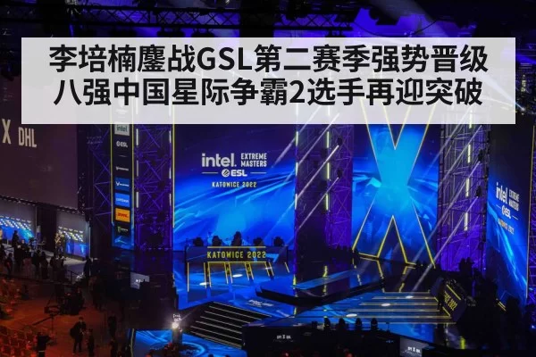 李培楠鏖战GSL第二赛季强势晋级八强中国星际争霸2选手再迎突破
